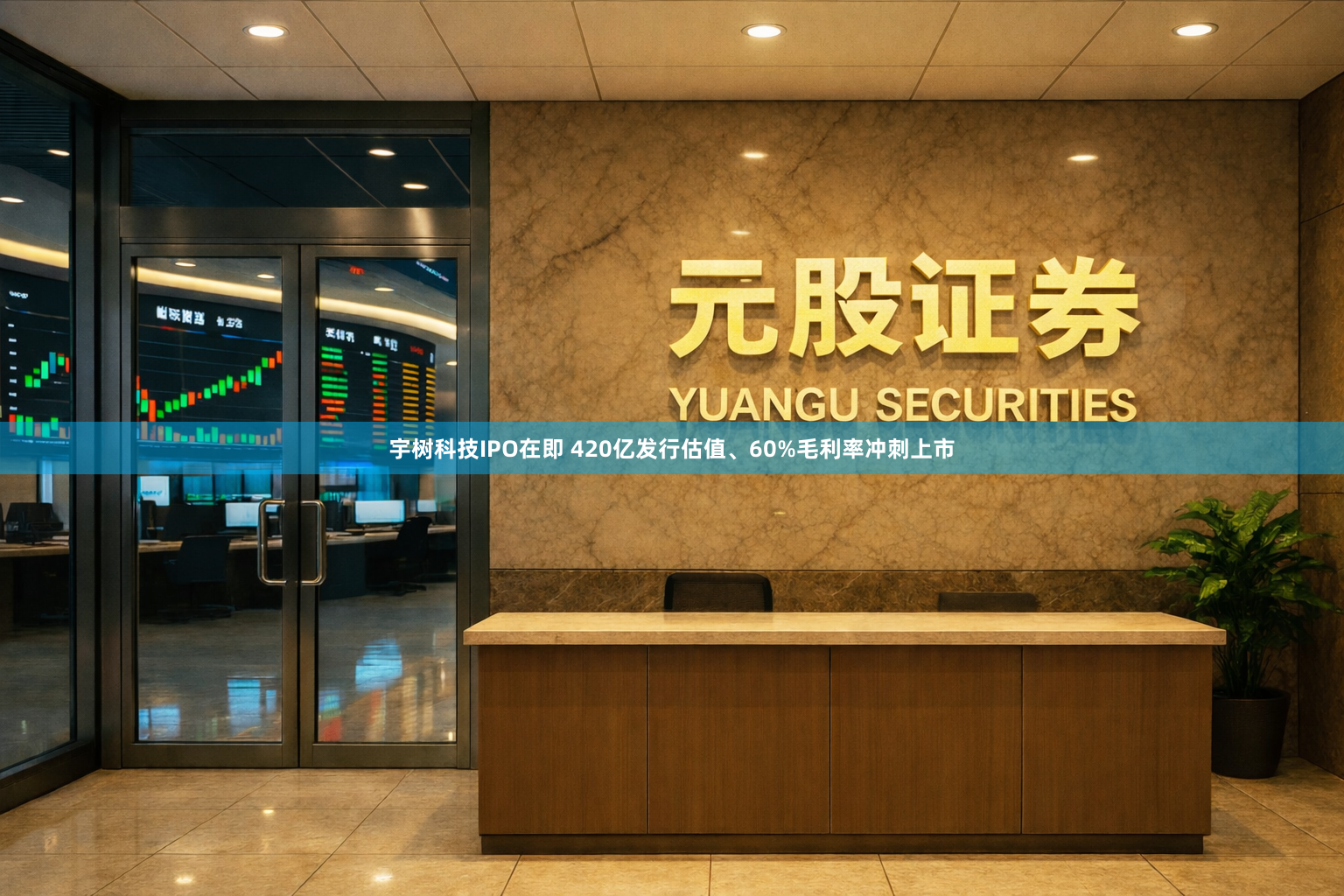 宇树科技IPO在即 420亿发行估值、60%毛利率冲刺上市